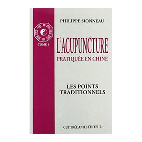 L'acupuncture pratiquée en Chine Tome 1 : les points traditionnels