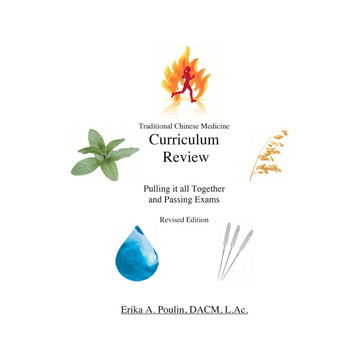 Traditional Chinese Medicine Curriculum Review: Pulling it All Together and Passing Exams (Revised Edition)